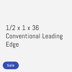 1/2 x 1 x 36 Conventional Leading Edge