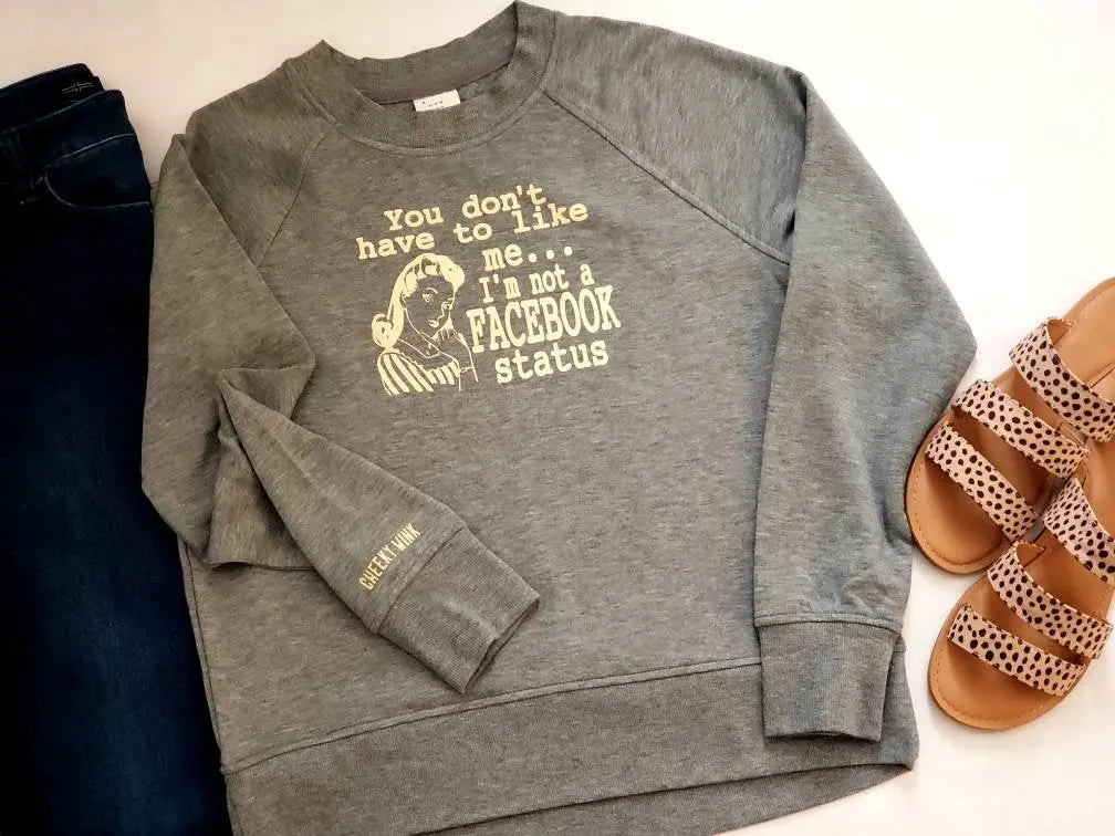 You Don't Have To Like Me I'm Not A Face Book Status Ladies Gray Sweatshirt.